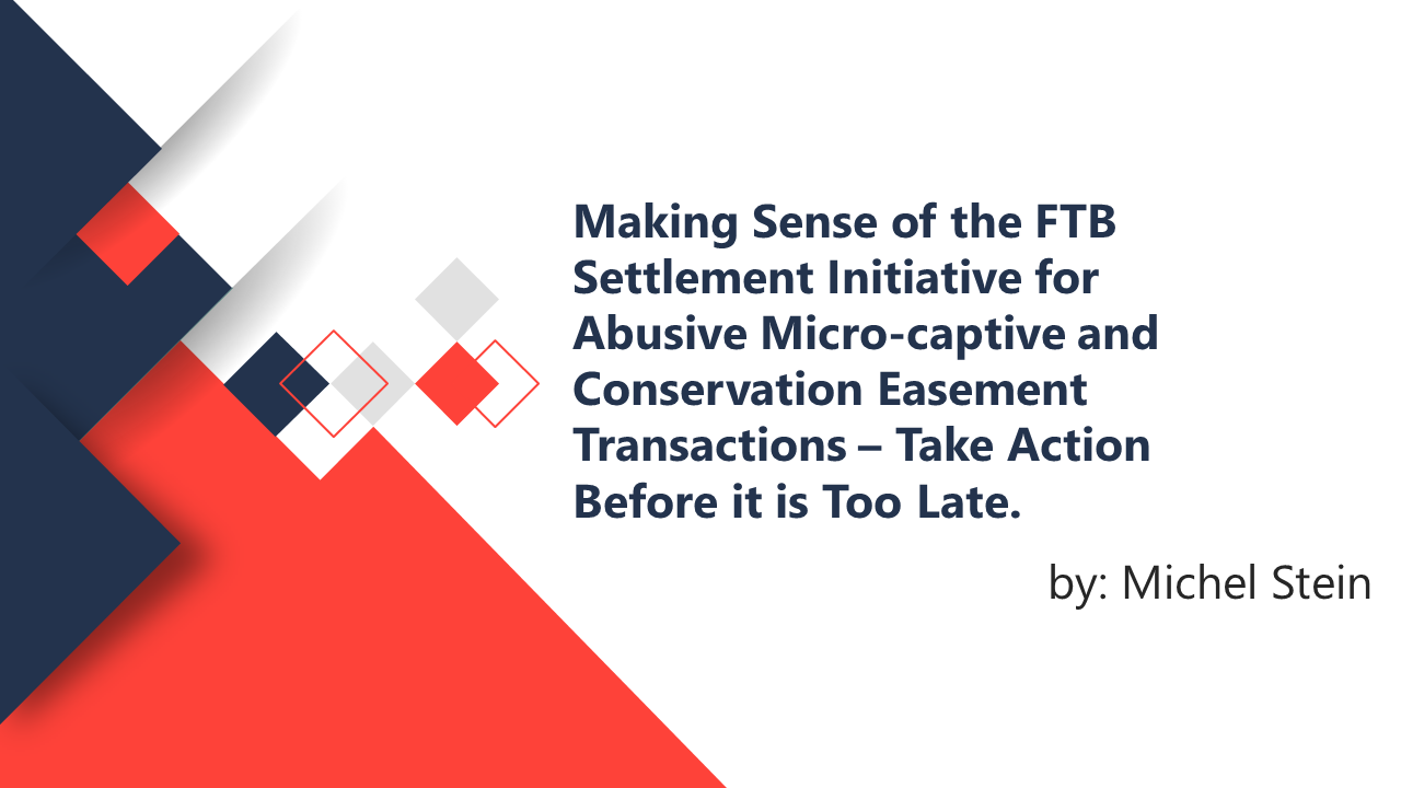 FTB Settlement Initiative for Abusive Micro-Captive and Conservation Easement Transactions – Michel Stein