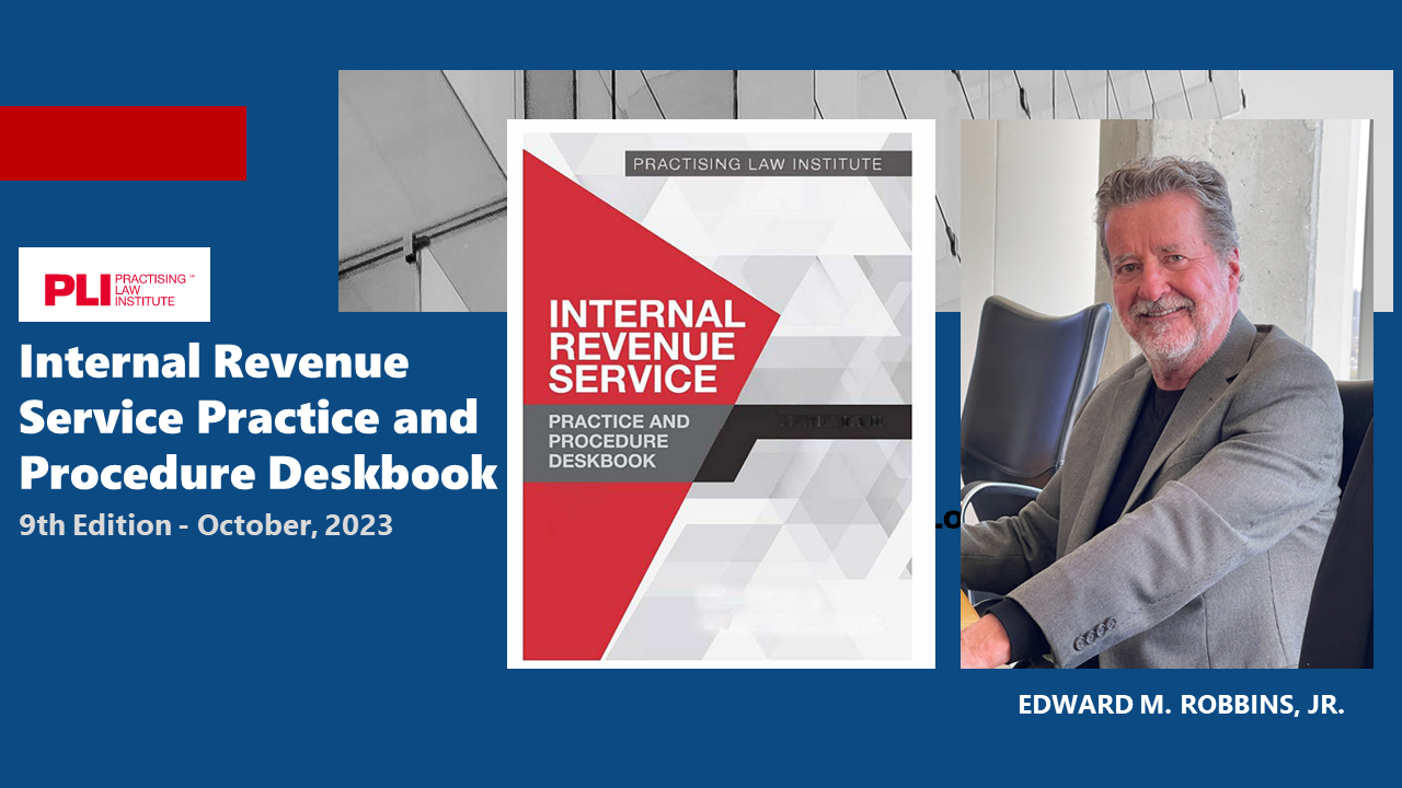 PLI – Internal Revenue Service Practice and Procedure Deskbook – Edward M. Robbins, Jr.