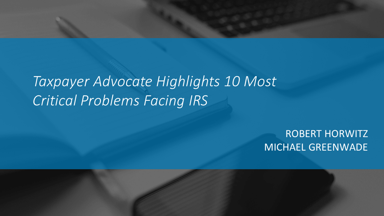 Taxpayer Advocate Highlights 10 Most Critical Problems Facing IRS by ROBERT HORWITZ and MICHAEL GREENWADE