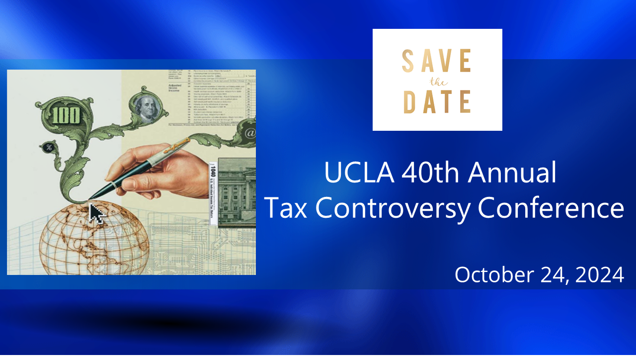 Save the Date – UCLA 40th Annual Tax Controversy Conference – October 24, 2024